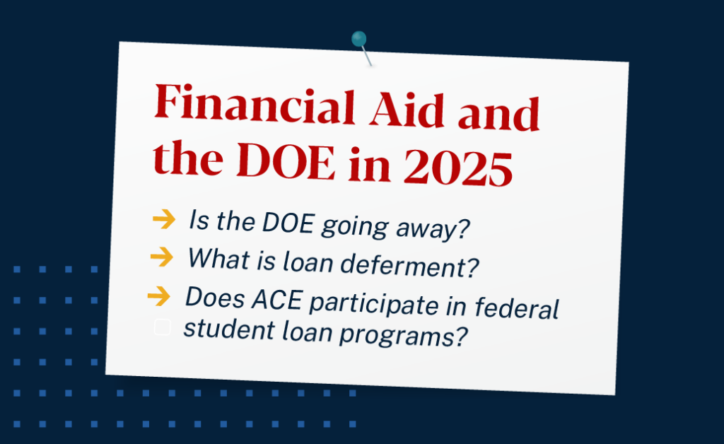 Graphic that looks like a pinned notecard that reads: Financial Aid and the DOE in 2025. Bullet points underneath have frequently asked questions about what is happening with the DOE and if ACE participates in federal student loans